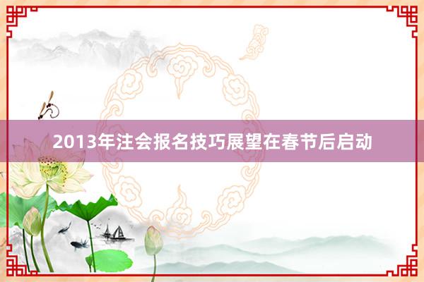 2013年注会报名技巧展望在春节后启动