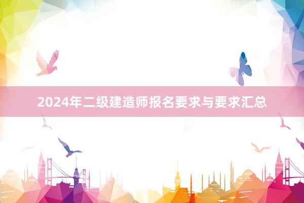 2024年二级建造师报名要求与要求汇总
