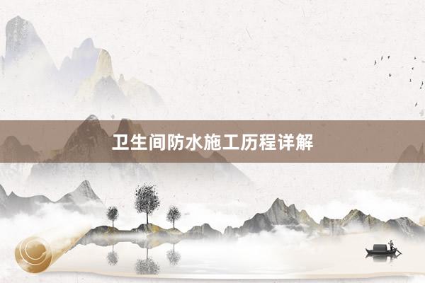 卫生间防水施工历程详解
