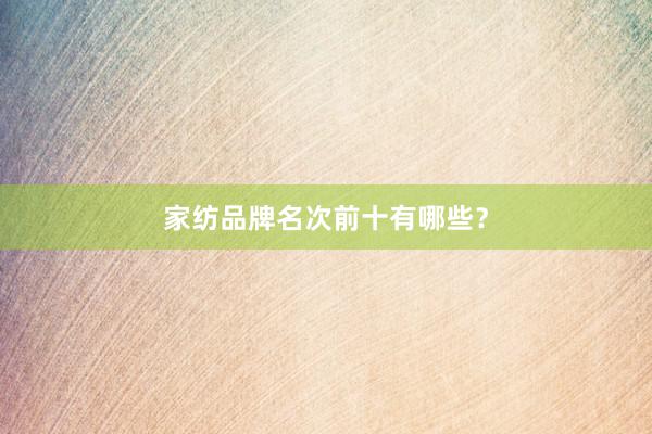 家纺品牌名次前十有哪些？