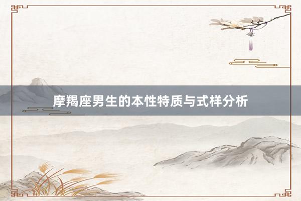 摩羯座男生的本性特质与式样分析