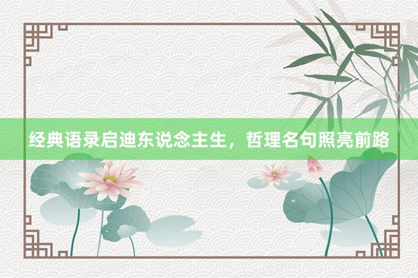 经典语录启迪东说念主生，哲理名句照亮前路