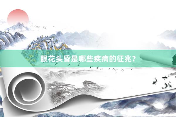 眼花头昏是哪些疾病的征兆？