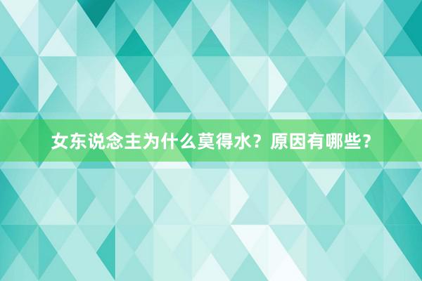 女东说念主为什么莫得水？原因有哪些？